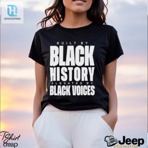 Built By Black History Elevated By Black Voices Shirt hotcouturetrends 1 6