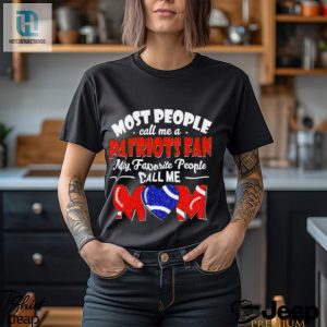 Most People Call Me A Patriots Fan My Favorite People Call Me Mom Shirt hotcouturetrends 1 2