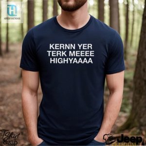 Kernn Yer Terk Meeee Highyaaaa Higher Lyrics Shirt hotcouturetrends 1 3