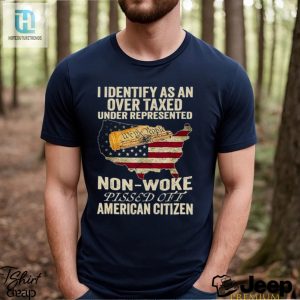 I Identify As An Over Taxed Under Represented Non Woke Pissed Off American Citizen Shirt hotcouturetrends 1 3