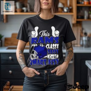 This Rams Football Fan Is Classy Sassy And A Bit Smart Assy Shirt hotcouturetrends 1 3