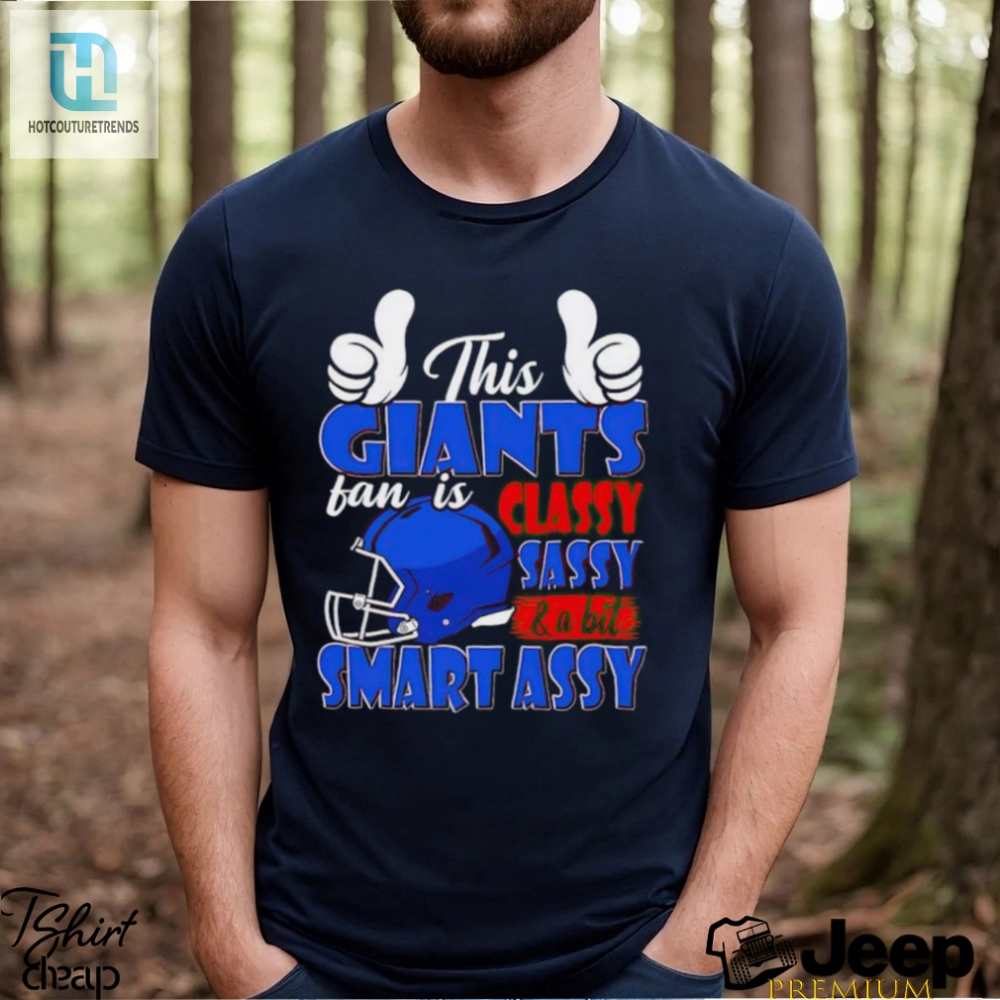 This Giants Football Fan Is Classy Sassy And A Bit Smart Assy Shirt 