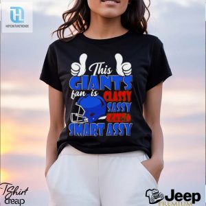 This Giants Football Fan Is Classy Sassy And A Bit Smart Assy Shirt hotcouturetrends 1 2