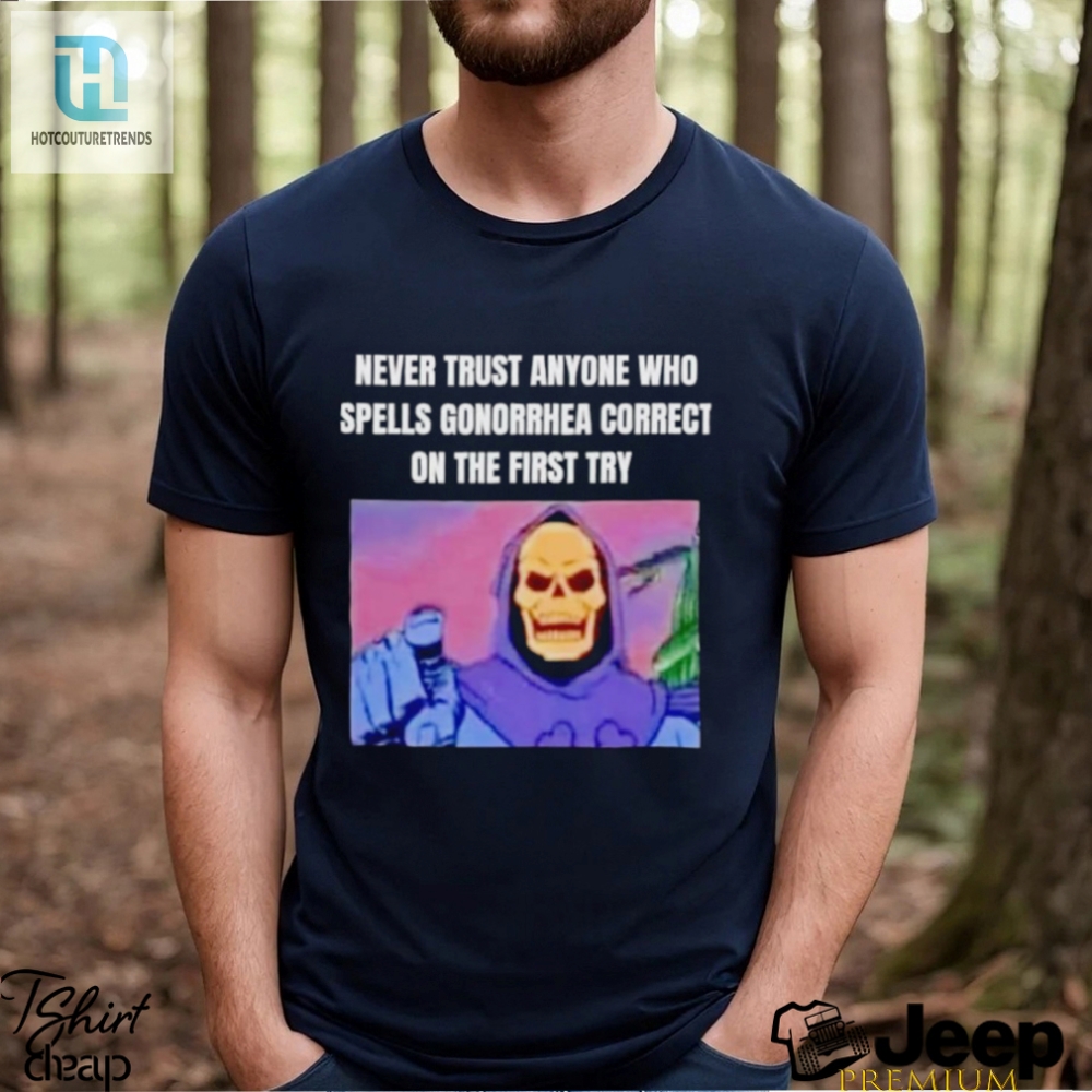 Skeletor Never Trust Anyone Who Spells Gonorrhea Correct On The First Try Shirt 