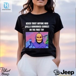 Skeletor Never Trust Anyone Who Spells Gonorrhea Correct On The First Try Shirt hotcouturetrends 1 2