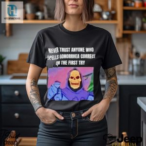 Skeletor Never Trust Anyone Who Spells Gonorrhea Correct On The First Try Shirt hotcouturetrends 1 3