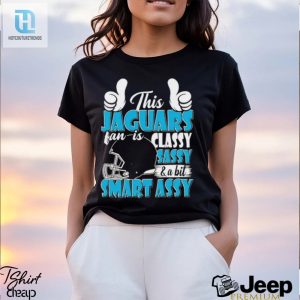 This Jaguars Football Fan Is Classy Sassy And A Bit Smart Assy Shirt hotcouturetrends 1 2