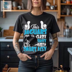 This Jaguars Football Fan Is Classy Sassy And A Bit Smart Assy Shirt hotcouturetrends 1 3