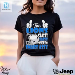 This Lions Football Fan Is Classy Sassy And A Bit Smart Assy Shirt hotcouturetrends 1 2