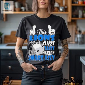 This Lions Football Fan Is Classy Sassy And A Bit Smart Assy Shirt hotcouturetrends 1 3