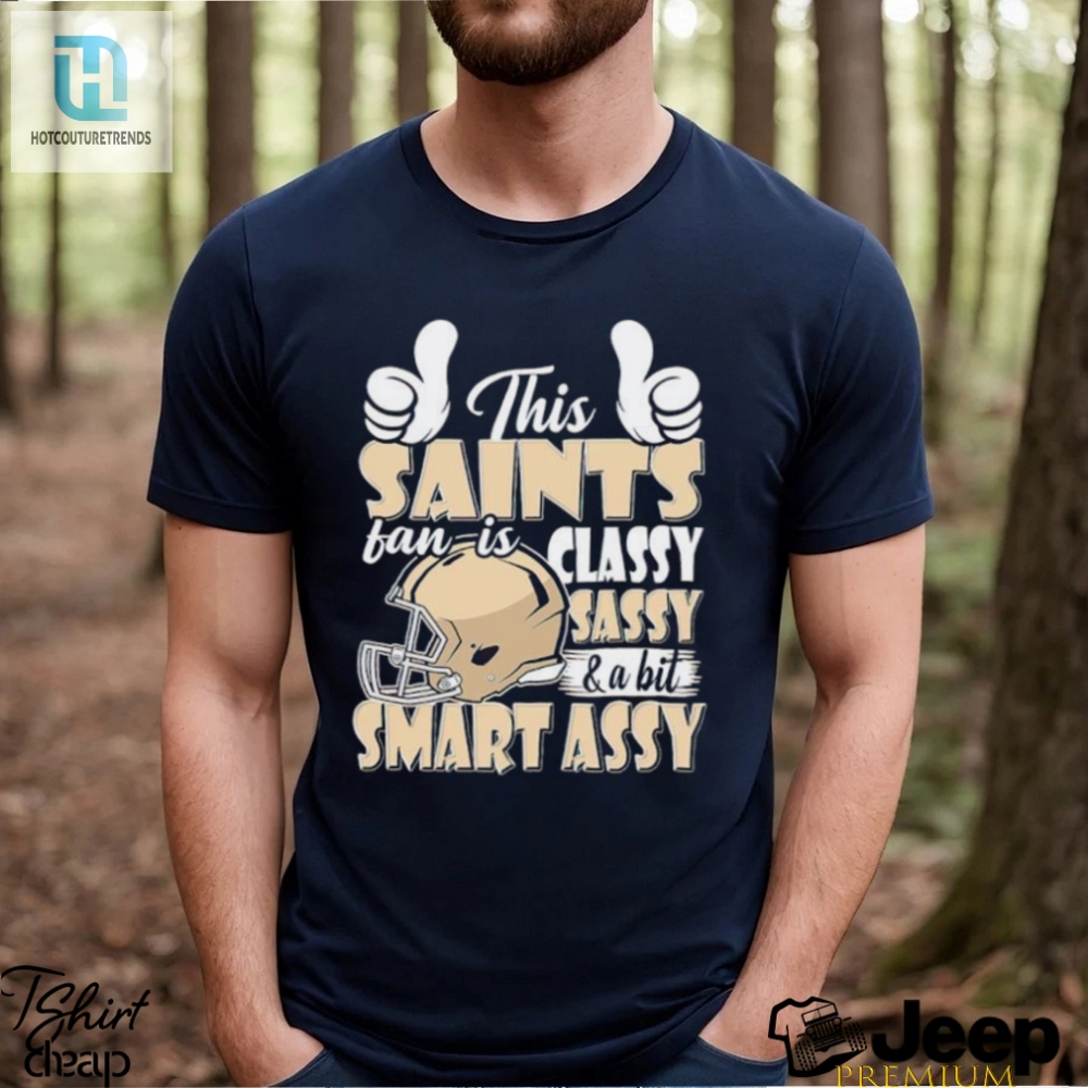 This Saints Football Fan Is Classy Sassy And A Bit Smart Assy Shirt 