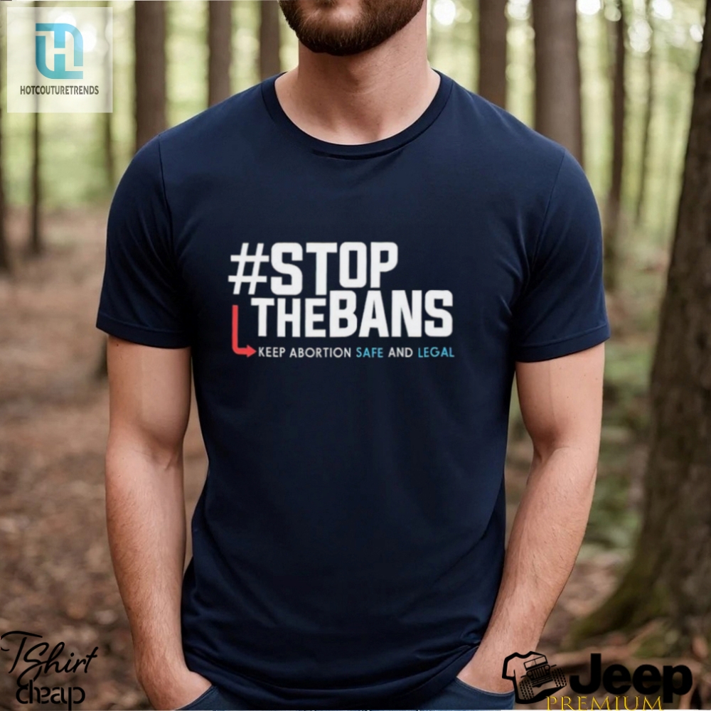 Stop The Bans Keep Abortion Safe And Legal Shirt 
