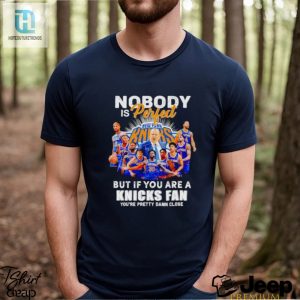 Nobody Is Perfect But If You Are A Knicks Fan Youre Pretty Damn Close Shirt hotcouturetrends 1 3