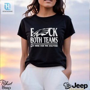 Philadelphia Eagles Fuck Both Teams Just Here For The Halftime Shirt hotcouturetrends 1 3