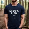 Dont Bully Me Ill Cum Shirt hotcouturetrends 1 4