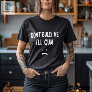 Dont Bully Me Ill Cum Shirt hotcouturetrends 1 6