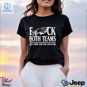 Philadelphia Eagles Fuck Both Teams Just Here For The Halftime Shirt hotcouturetrends 1 7