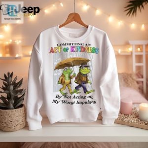 Committing An Act Of Kindness By Not Acting On My Worst Impulses Shirt hotcouturetrends 1 2