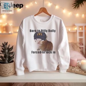 Cat Born To Dilly Dally Forced To Lock In Shirt hotcouturetrends 1 1