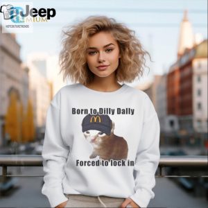 Cat Born To Dilly Dally Forced To Lock In Shirt hotcouturetrends 1 2