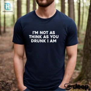 Mens Im Not As Think As You Drunk I Am Shirt hotcouturetrends 1 2
