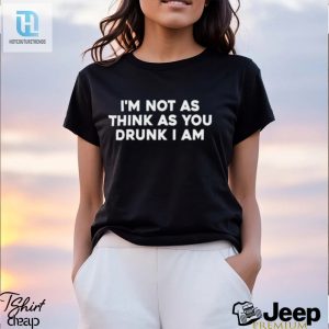 Mens Im Not As Think As You Drunk I Am Shirt hotcouturetrends 1 3