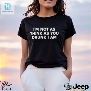 Mens Im Not As Think As You Drunk I Am Shirt hotcouturetrends 1 7