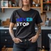 Never Stop Shirt hotcouturetrends 1