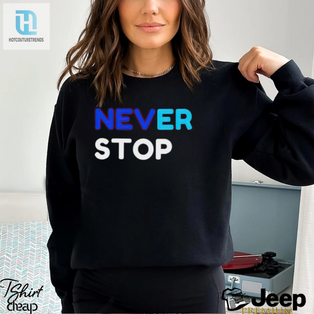 Never Stop Shirt 