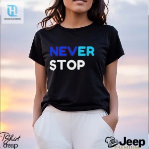 Never Stop Shirt hotcouturetrends 1 7