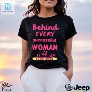 Behind Every Successful Woman Is Herself Shirt hotcouturetrends 1 3