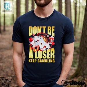 Mens Dont Be A Loser Keep Gambling Shirt hotcouturetrends 1 2