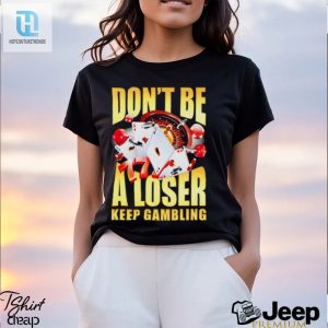 Mens Dont Be A Loser Keep Gambling Shirt hotcouturetrends 1 3