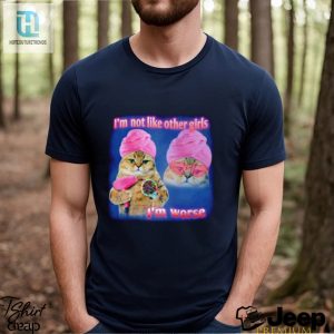 Im Not Like Other Girls Im Worse Cat Meme Funny Shirt hotcouturetrends 1 2