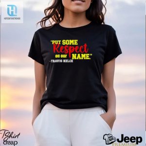 Put Some Respect On Our Name Travis Kelce Shirt hotcouturetrends 1 3