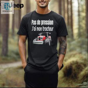 Pas De Pression Jai Mon Tracteur Shirt hotcouturetrends 1 2