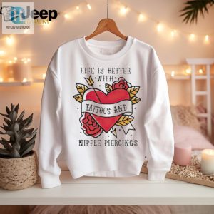 Life Is Better With Tattoos And Nipple Piercings Shirt hotcouturetrends 1 2