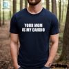 Mens Your Mom Is My Cardio Shirt hotcouturetrends 1