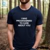 I Was Programmed To Care About You Shirt hotcouturetrends 1