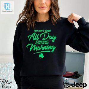 St Patricks Day You Cant Drink All Day If You Dont Start In The Morning Shirt hotcouturetrends 1 3