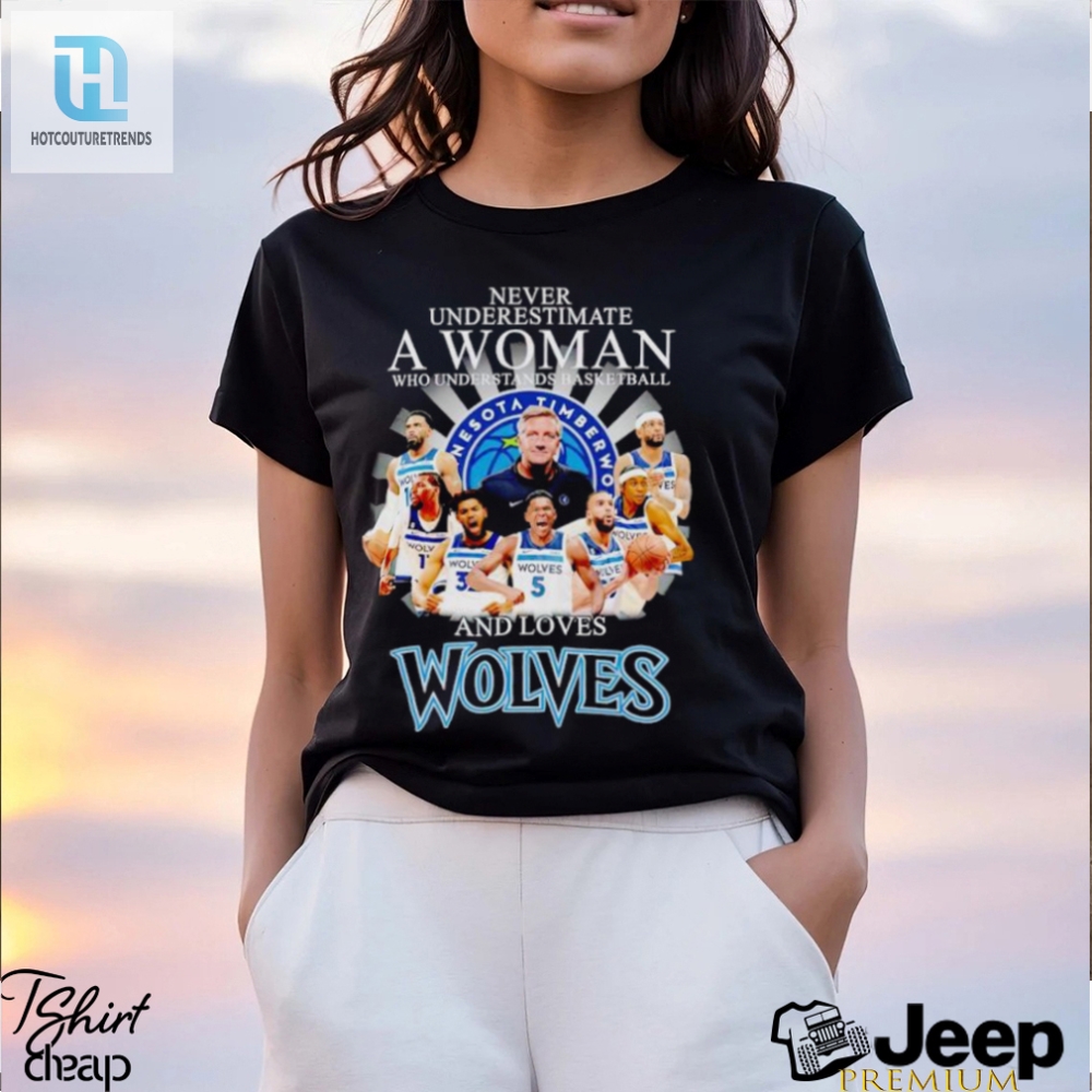 Never Underestimate A Woman Who Understands Basketball And Loves Wolves Shirt 