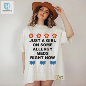 Just A Girl On Some Allergy Meds Right Now Shirt hotcouturetrends 1 2