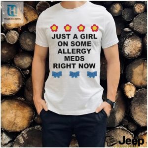 Just A Girl On Some Allergy Meds Right Now Shirt hotcouturetrends 1 3