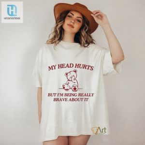 My Head Hurts But Im Being Really Brave About It Shirt hotcouturetrends 1 2