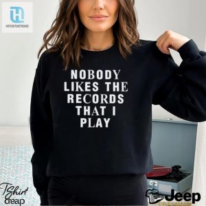 Nobody Likes The Records That I Play Shirt hotcouturetrends 1 3