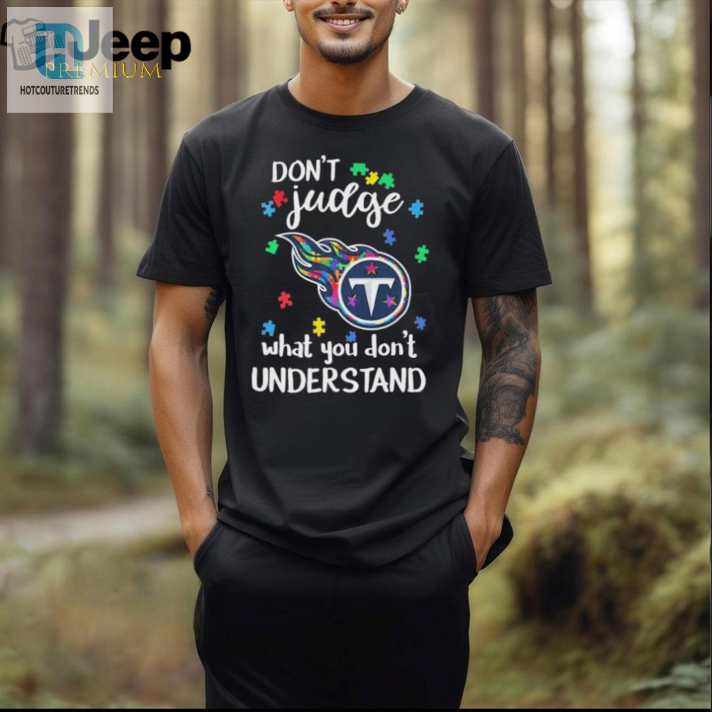 Dont Judge Tennessee Titans Autism Awareness What You Dont Understand Shirt 