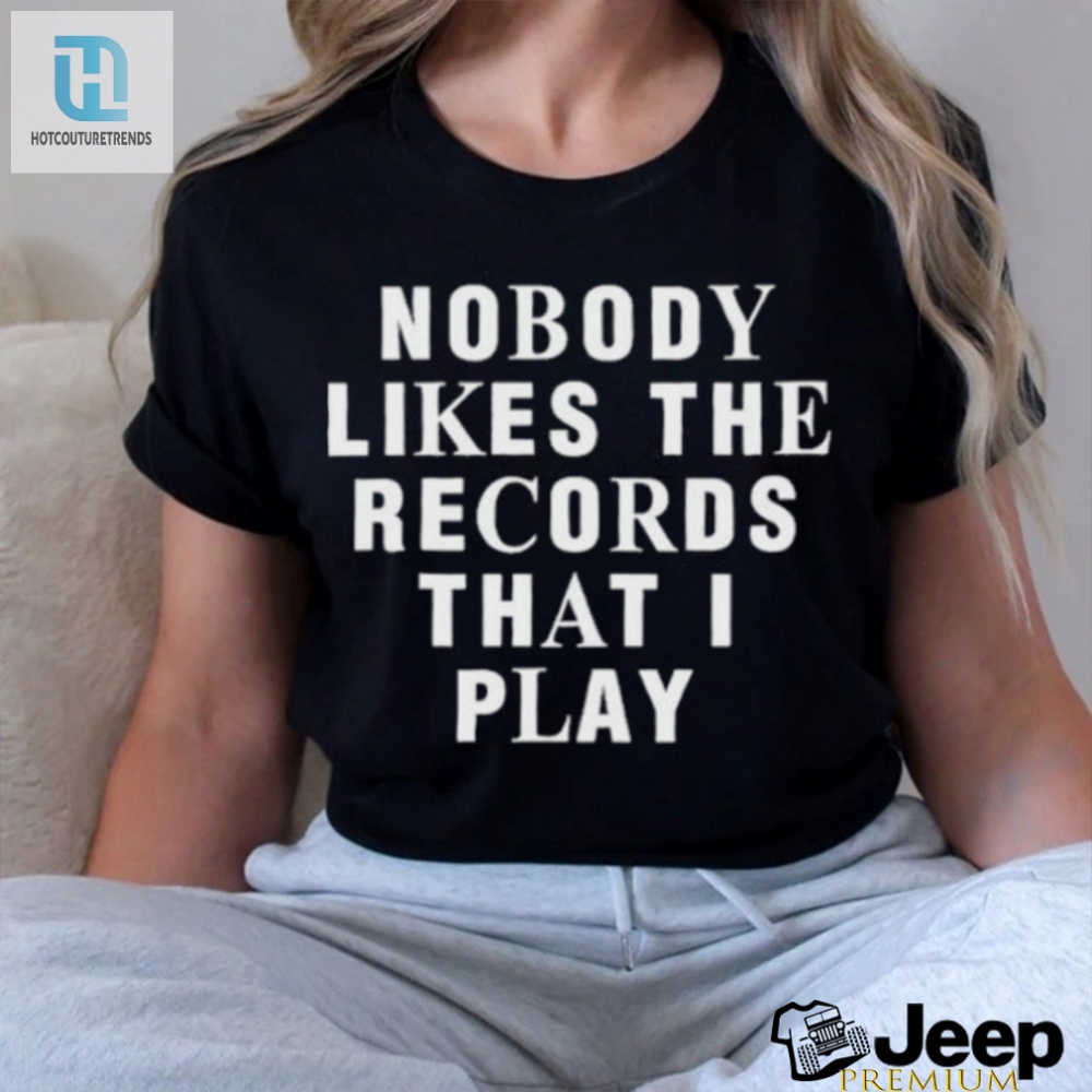Justin Bieber Nobody Likes The Records That I Play Shirt 