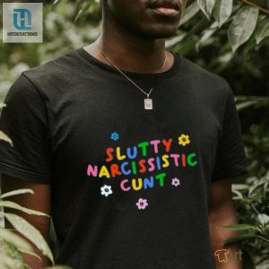 Slutty Narcissistic Cunt Shirt hotcouturetrends 1 3