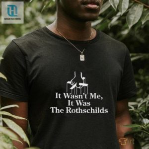 It Wasnt Me It Was The Rothschilds Limited Shirt hotcouturetrends 1 3