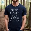 Need Money For Apple Vision Shirt hotcouturetrends 1